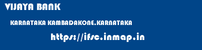 VIJAYA BANK  KARNATAKA KAMBADAKONE,KARNATAKA    ifsc code